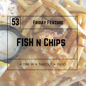 Fish n Chip Friday at 53 North Restaurant